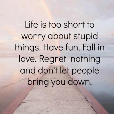 Life is to short to worry…