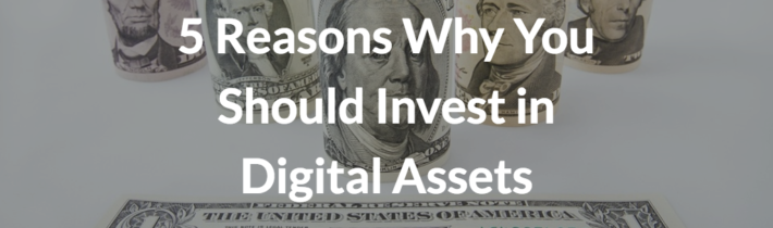 5 Reasons Why You Should Invest in Digital Assets